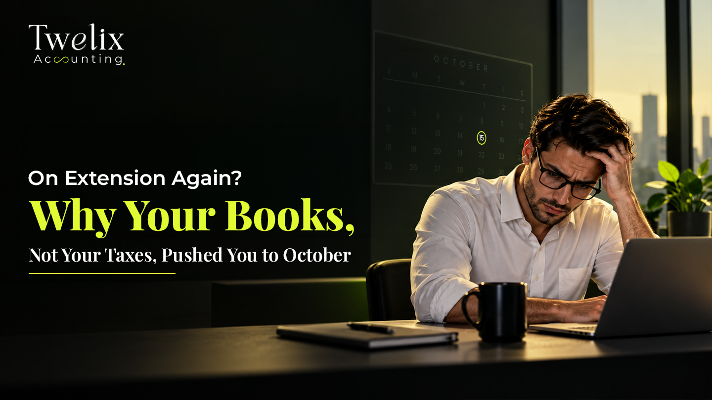 On Extension Again? Why Your Books, Not Your Taxes, Pushed You to October